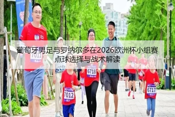 pu-tao-ya-nan-zu-yu-luo-na-er-duo-zai-ou-zhou-bei-xiao-zu-sai-dian-qiu-xuan-ze-yu-zhan-shu-jie-du-2-349.jpg
